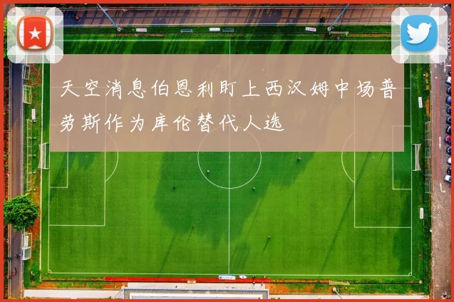 天空消息伯恩利盯上西汉姆中场普劳斯作为库伦替代人选