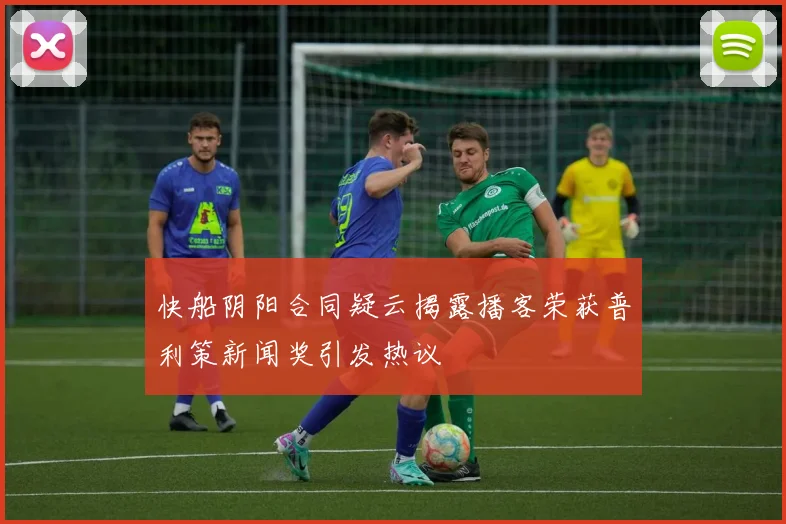 快船阴阳合同疑云揭露播客荣获普利策新闻奖引发热议
