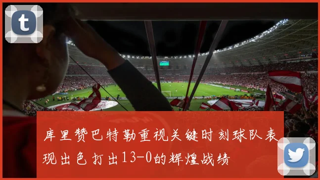 库里赞巴特勒重视关键时刻球队表现出色打出13-0的辉煌战绩