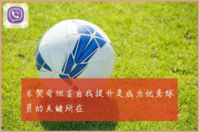 东契奇坦言自我提升是成为优秀球员的关键所在