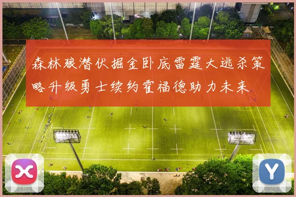 森林狼潜伏掘金卧底雷霆大逃杀策略升级勇士续约霍福德助力未来